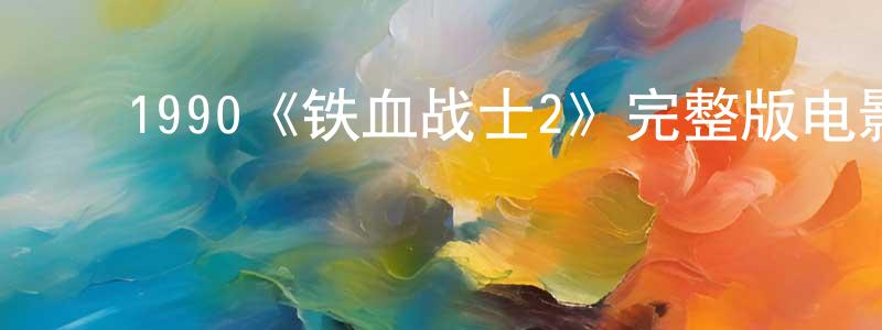 陈为斌发布1990《铁血战士2》完整版电影/在线观看/百度云-美剧天堂